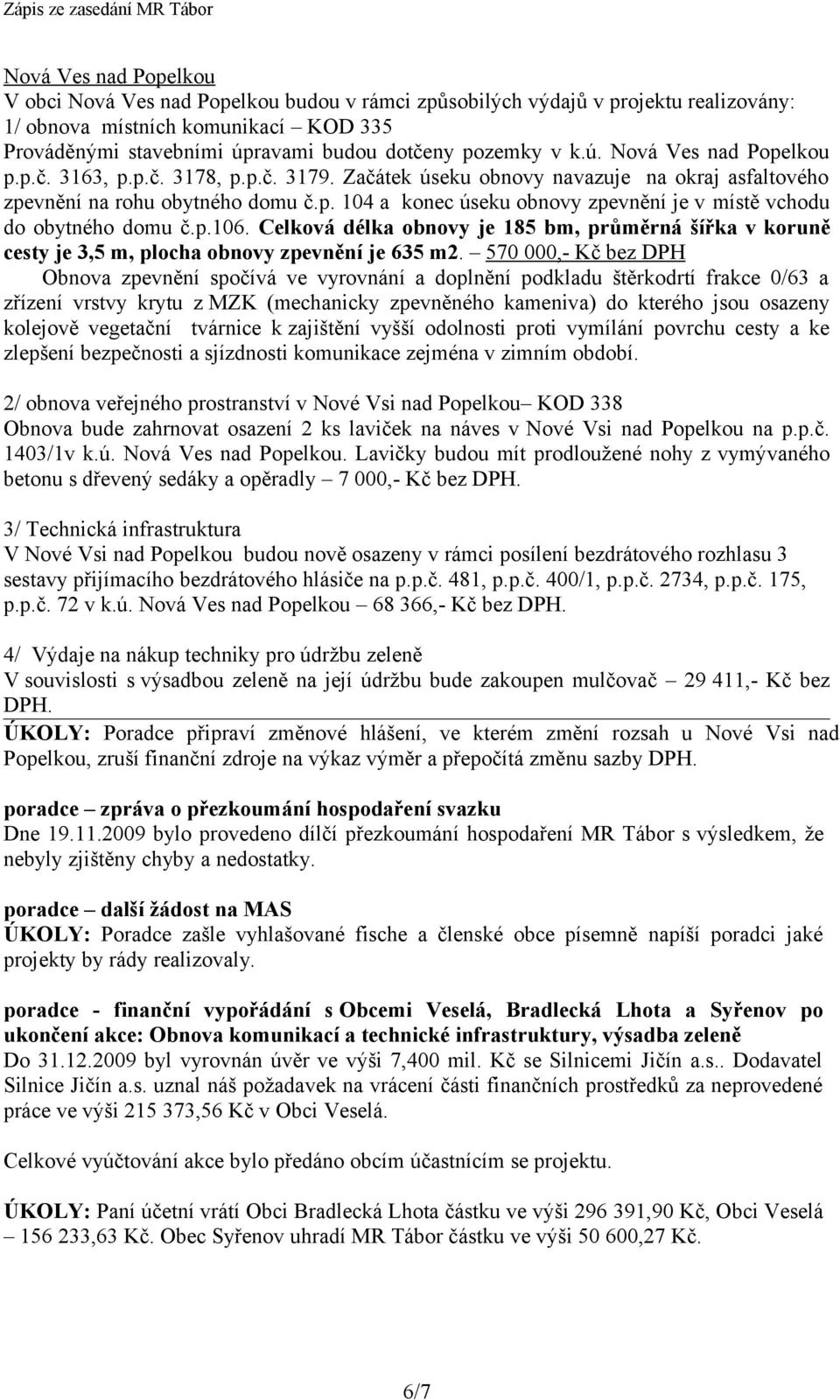 p.106. Celková délka obnovy je 185 bm, průměrná šířka v koruně cesty je 3,5 m, plocha obnovy zpevnění je 635 m2.