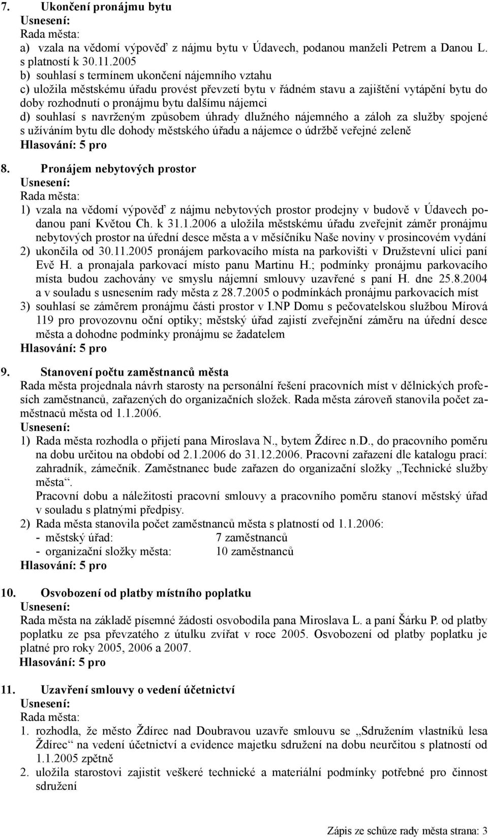 souhlasí s navrženým způsobem úhrady dlužného nájemného a záloh za služby spojené s užíváním bytu dle dohody městského úřadu a nájemce o údržbě veřejné zeleně 8.