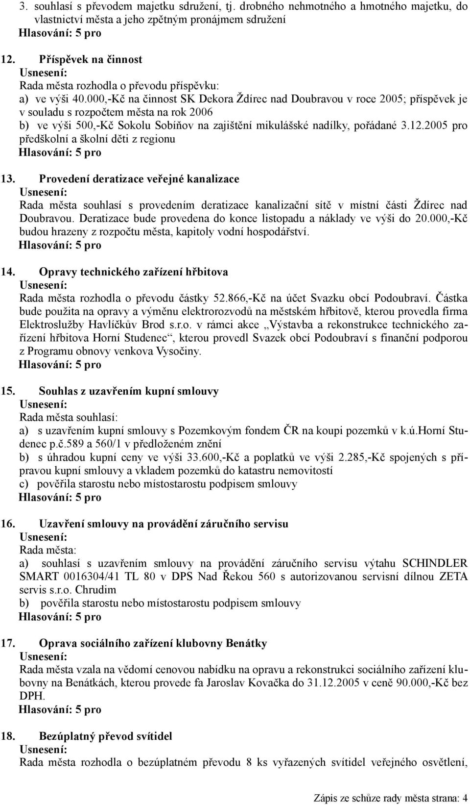 000,-Kč na činnost SK Dekora Ždírec nad Doubravou v roce 2005; příspěvek je v souladu s rozpočtem města na rok 2006 b) ve výši 500,-Kč Sokolu Sobíňov na zajištění mikulášské nadílky, pořádané 3.12.