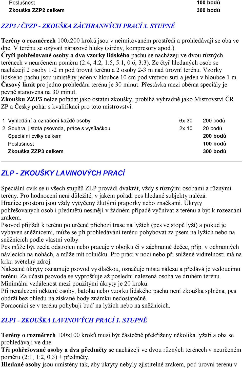 Čtyři pohřešované osoby a dva vzorky lidského pachu se nacházejí ve dvou různých terénech v neurčeném poměru (2:4, 4:2, 1:5, 5:1, 0:6, 3:3).