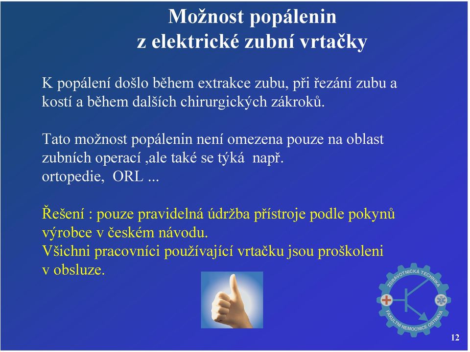 Tato možnost popálenin není omezena pouze na oblast zubních operací,ale také se týká např.