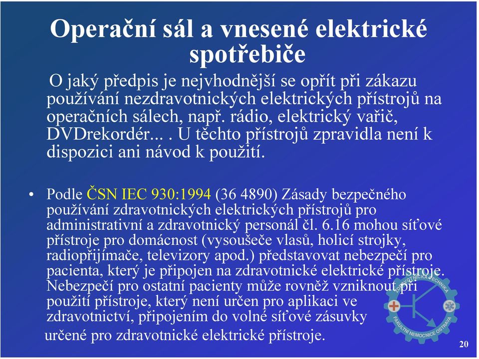 Podle ČSN IEC 930:1994 (36 4890) Zásady bezpečného používání zdravotnických elektrických přístrojů pro administrativní a zdravotnický personál čl. 6.