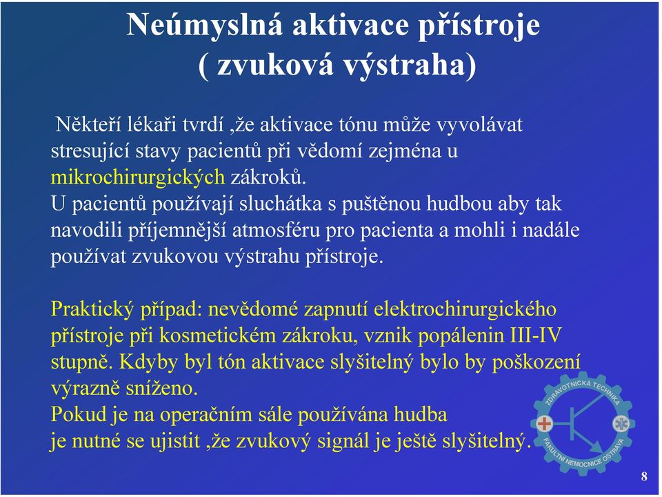 U pacientů používají sluchátka s puštěnou hudbou aby tak navodili příjemnější atmosféru pro pacienta a mohli i nadále používat zvukovou výstrahu přístroje.