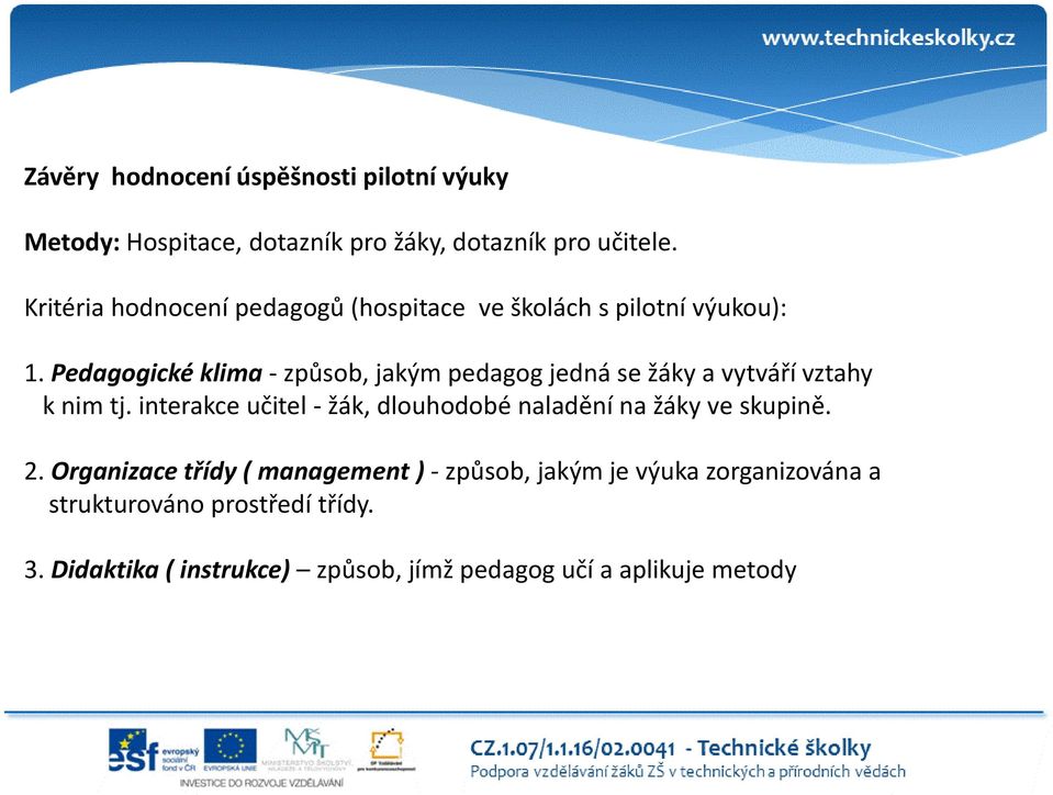 Pedagogické klima - způsob, jakým pedagog jedná se žáky a vytváří vztahy k nim tj.