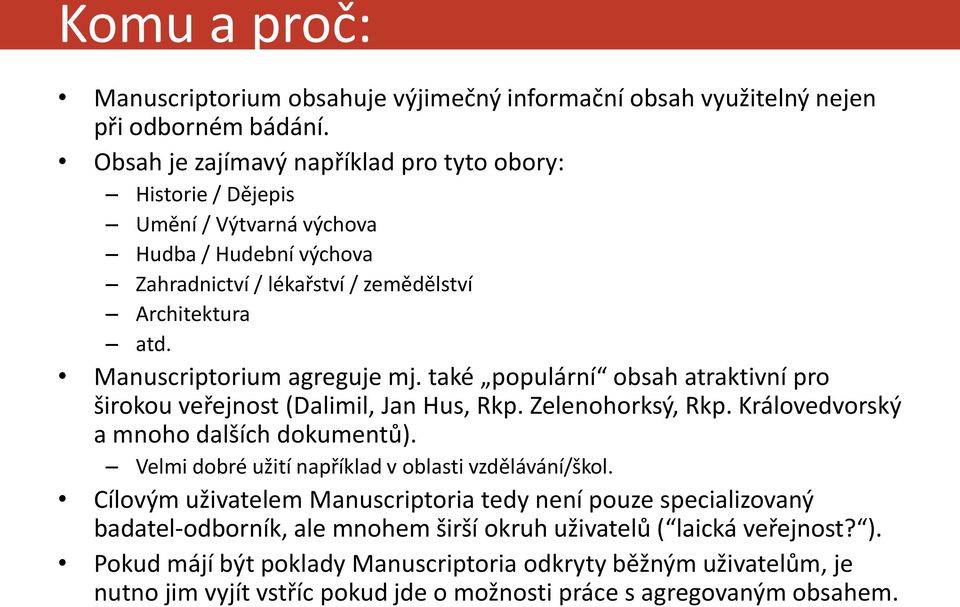 Manuscriptorium agreguje mj. také populární obsah atraktivní pro širokou veřejnost (Dalimil, Jan Hus, Rkp. Zelenohorksý, Rkp. Královedvorský a mnoho dalších dokumentů).