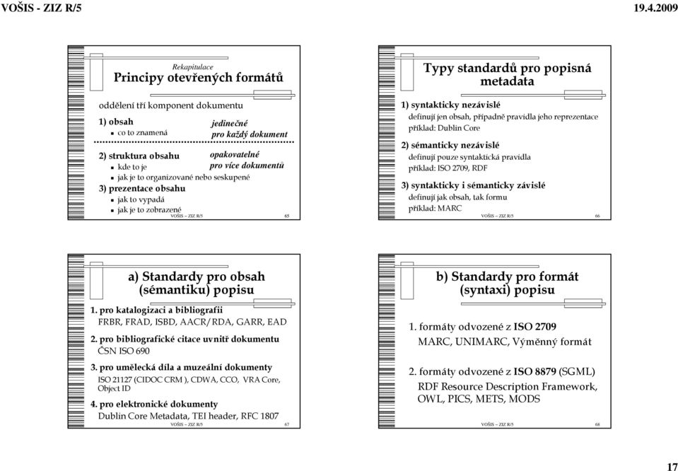 reprezentace příklad: Dublin Core 2) sémanticky nezávislé definují pouze syntaktická pravidla příklad: ISO 2709, RDF 3) syntakticky i sémanticky závislé definují jak obsah, tak formu příklad: MARC 66