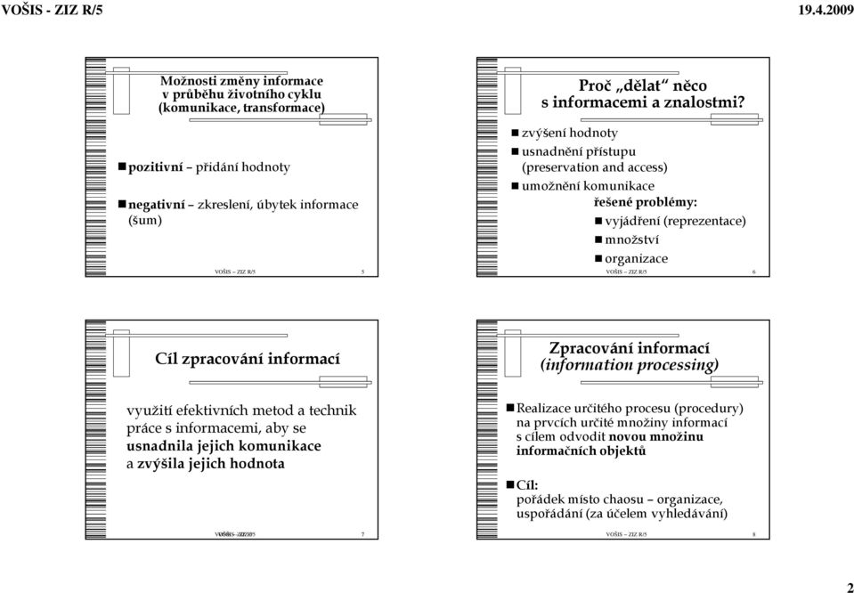 (reprezentace) množství organizace 6 Cíl zpracování informací Zpracování informací (information processing) využití efektivních metod a technik práce s informacemi, aby se usnadnila