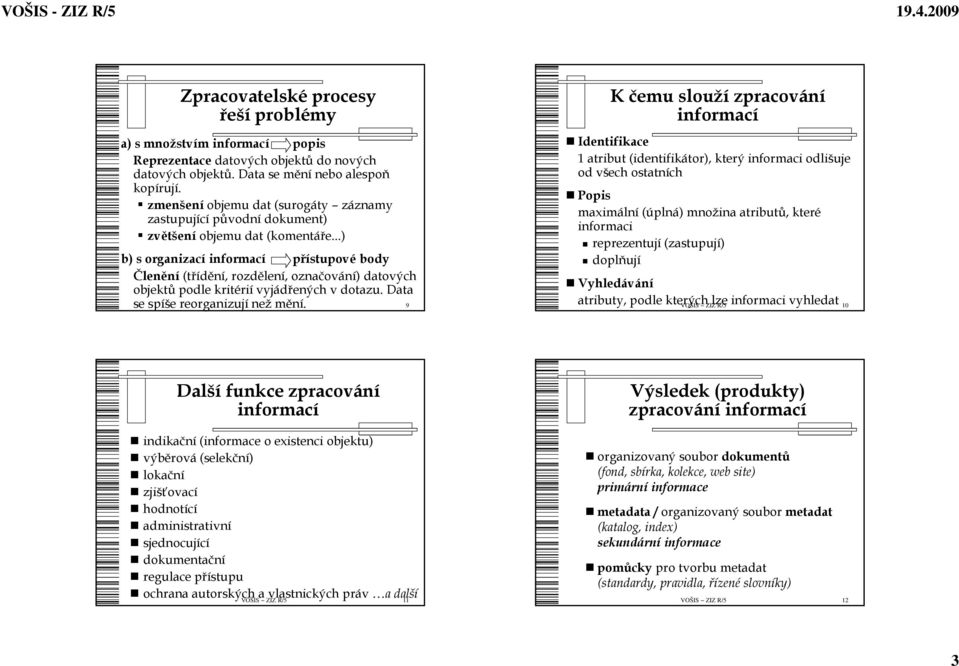 ..) b) s organizací informací přístupové body Členění (třídění, rozdělení, označování) datových objektů podle kritérií vyjádřených v dotazu.