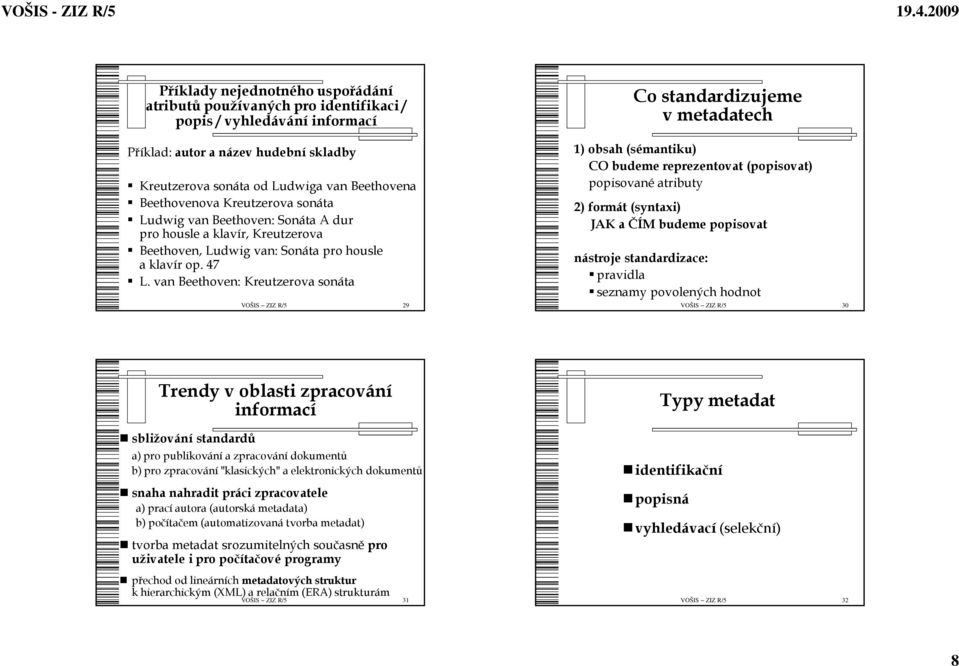 van Beethoven: Kreutzerova sonáta 1) obsah (sémantiku) CO budeme reprezentovat (popisovat) popisované atributy 2) formát (syntaxi) JAK a ČÍM budeme popisovat nástroje standardizace: pravidla seznamy