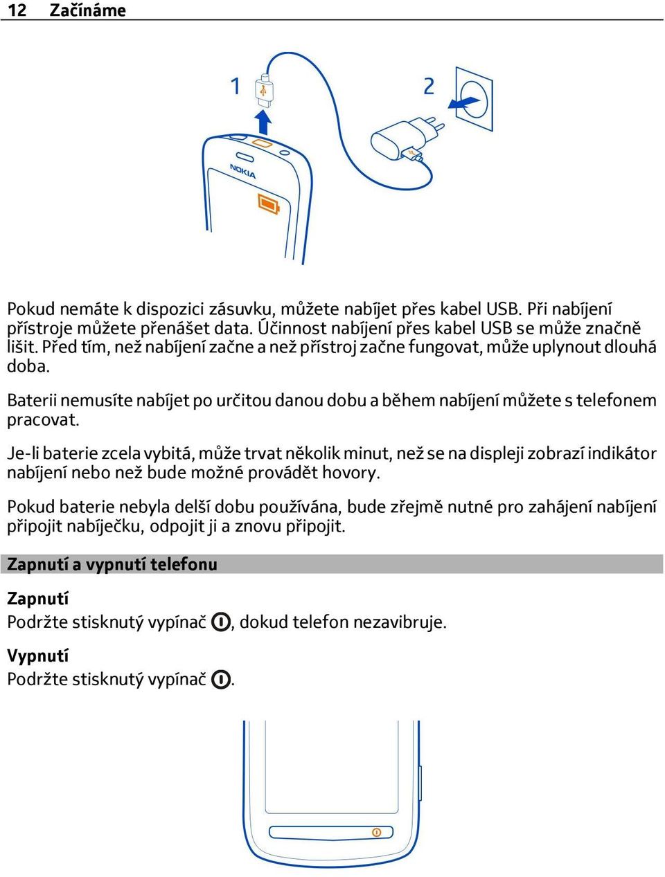 Je-li baterie zcela vybitá, může trvat několik minut, než se na displeji zobrazí indikátor nabíjení nebo než bude možné provádět hovory.