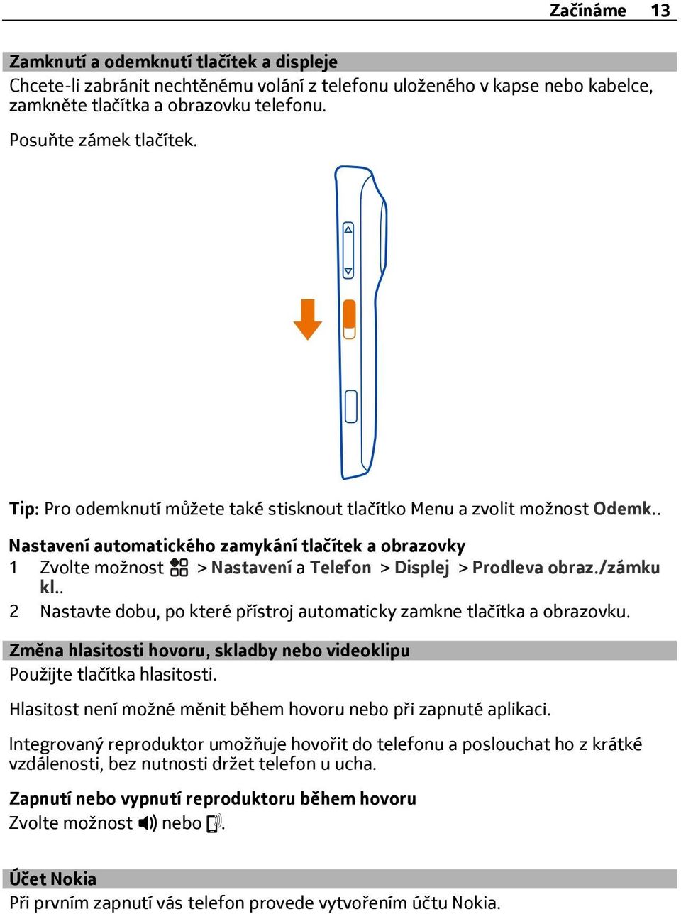 . 2 Nastavte dobu, po které p ístroj automaticky zamkne tlačítka a obrazovku. Změna hlasitosti hovoru, skladby nebo videoklipu Použijte tlačítka hlasitosti.