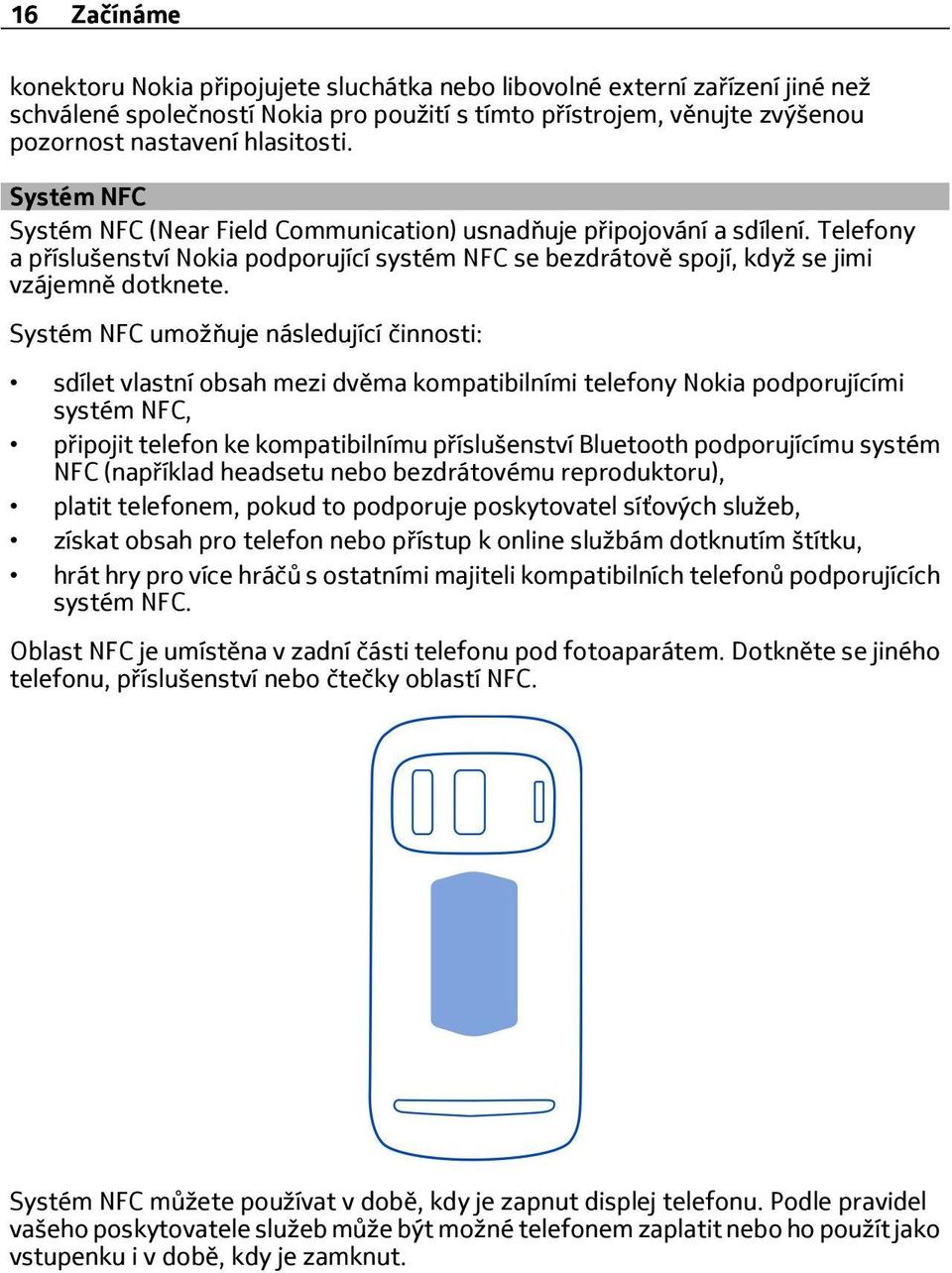 Systém NFC umožňuje následující činnosti: sdílet vlastní obsah mezi dvěma kompatibilními telefony Nokia podporujícími systém NFC, p ipojit telefon ke kompatibilnímu p íslušenství Bluetooth