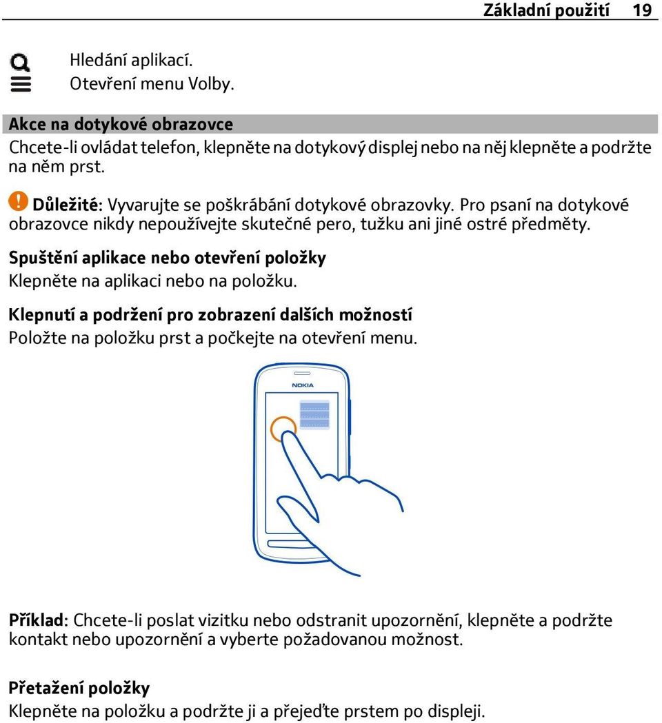 Pro psaní na dotykové obrazovce nikdy nepoužívejte skutečné pero, tužku ani jiné ostré p edměty. Spuštění aplikace nebo otev ení položky Klepněte na aplikaci nebo na položku.