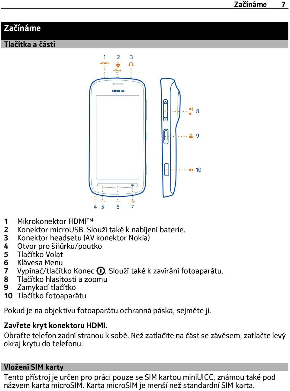 8 Tlačítko hlasitosti a zoomu 9 Zamykací tlačítko 10 Tlačítko fotoaparátu Pokud je na objektivu fotoaparátu ochranná páska, sejměte ji. Zav ete kryt konektoru HDMI.