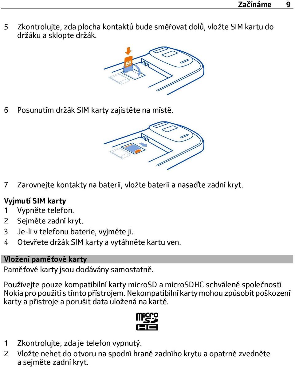 4 Otev ete držák SIM karty a vytáhněte kartu ven. Vložení paměťové karty Paměťové karty jsou dodávány samostatně.