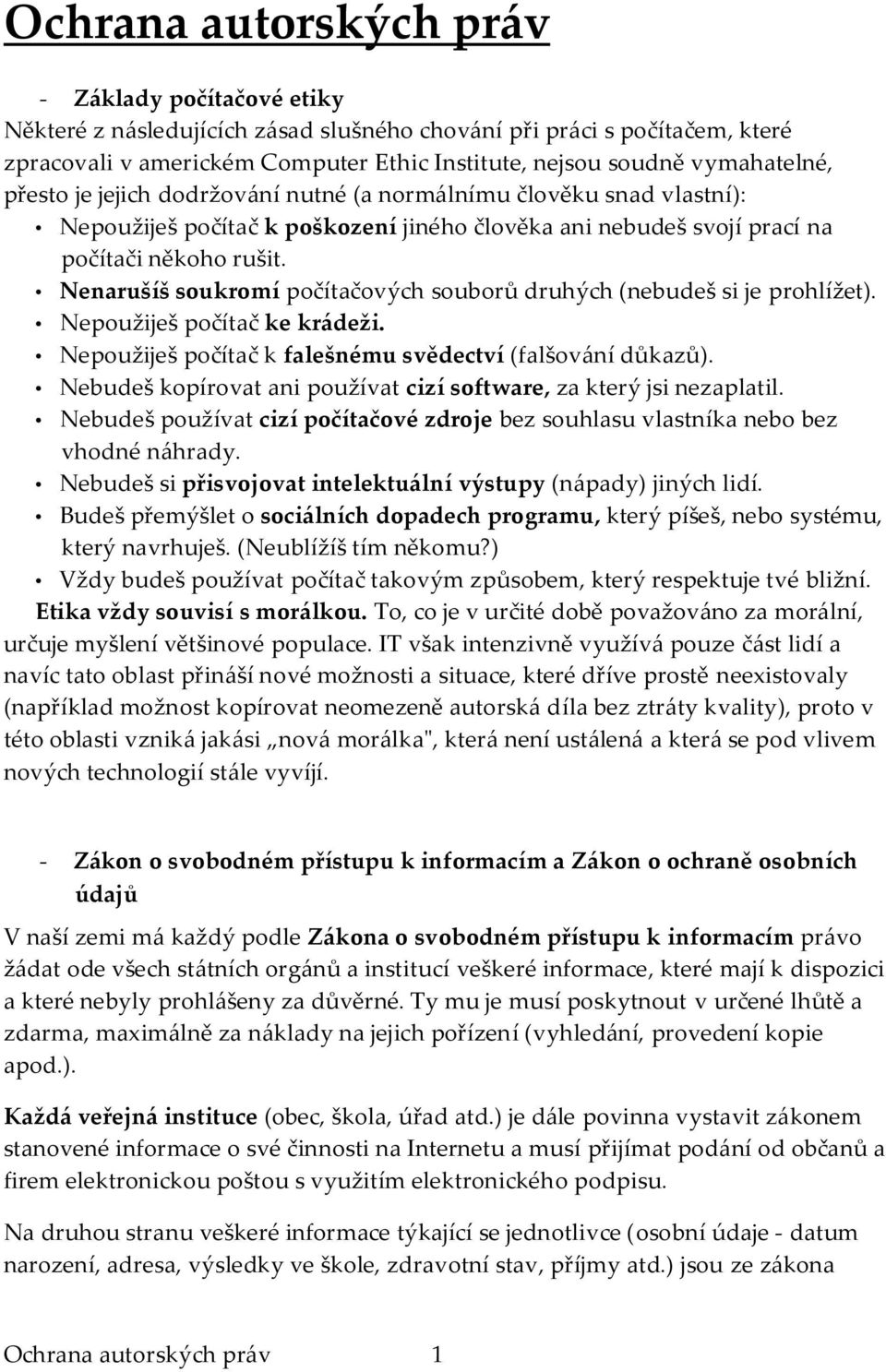 Nenarušíš soukromí počítačových souborů druhých (nebudeš si je prohlížet). Nepoužiješ počítač ke kr{deži. Nepoužiješ počítač k falešnému svědectví (falšov{ní důkazů).