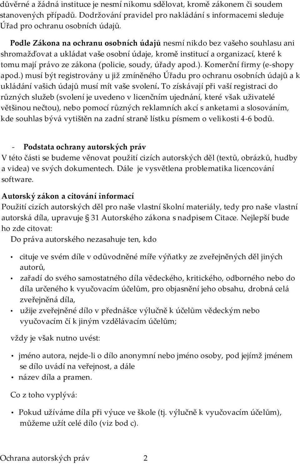 úřady apod.). Komerční firmy (e-shopy apod.) musí být registrov{ny u již zmíněného Úřadu pro ochranu osobních údajů a k ukl{d{ní vašich údajů musí mít vaše svolení.