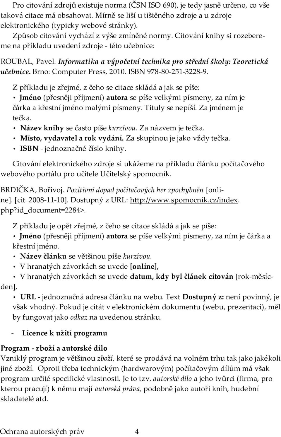 Informatika a výpočetní technika pro střední školy: Teoretická učebnice. Brno: Computer Press, 2010. ISBN 978-80-251-3228-9.