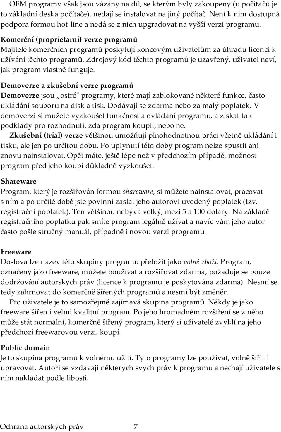 Komerční (proprietarní) verze programů Majitelé komerčních programů poskytují koncovým uživatelům za úhradu licenci k užív{ní těchto programů.