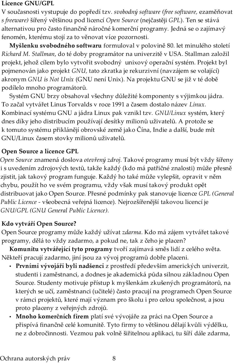 let minulého století Richard M. Stallman, do té doby program{tor na univerzitě v USA. Stallman založil projekt, jehož cílem bylo vytvořit svobodný unixový operační systém.