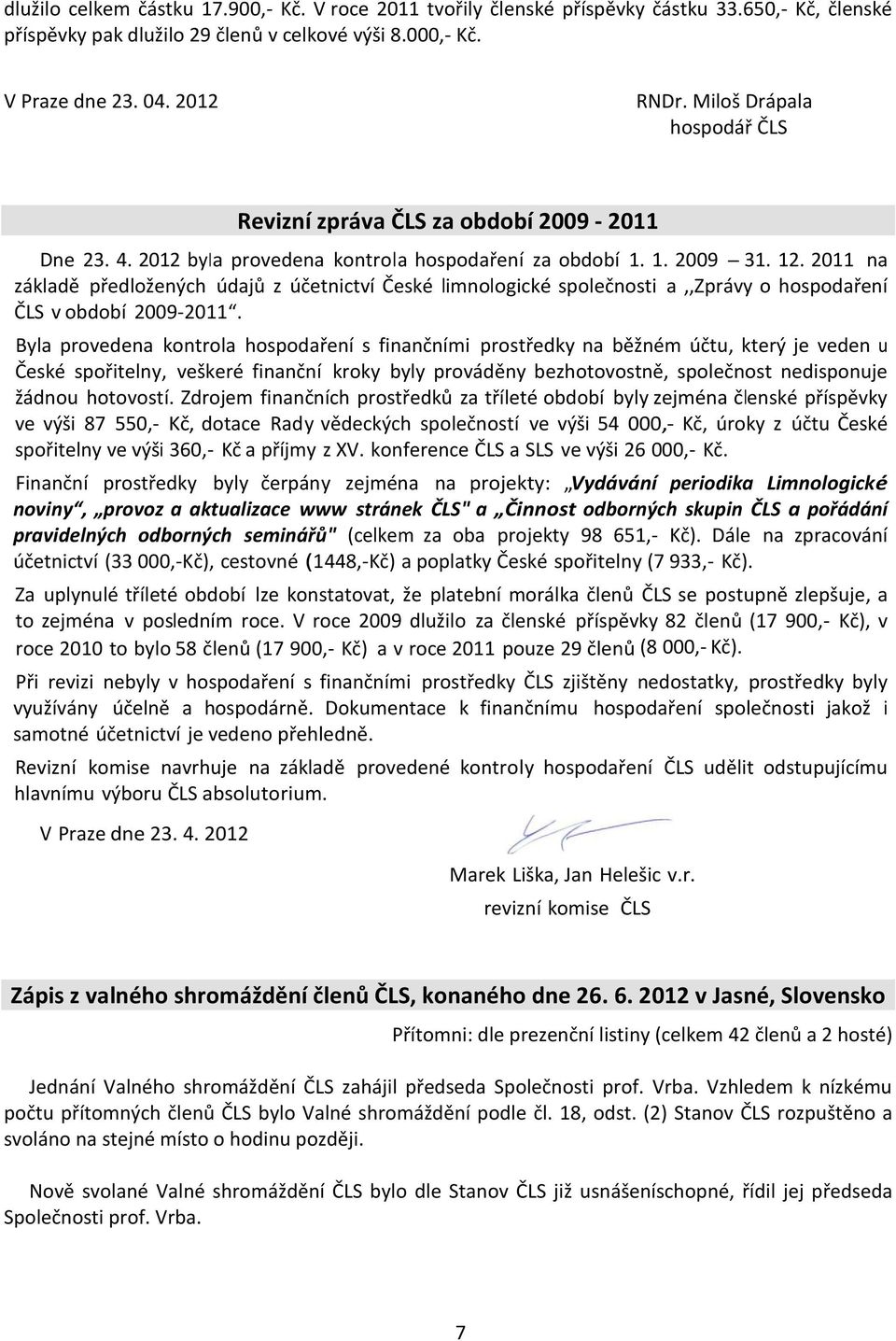 2011 na základě předložených údajů z účetnictví České limnologické společnosti a,,zprávy o hospodaření ČLS v období 2009-2011.