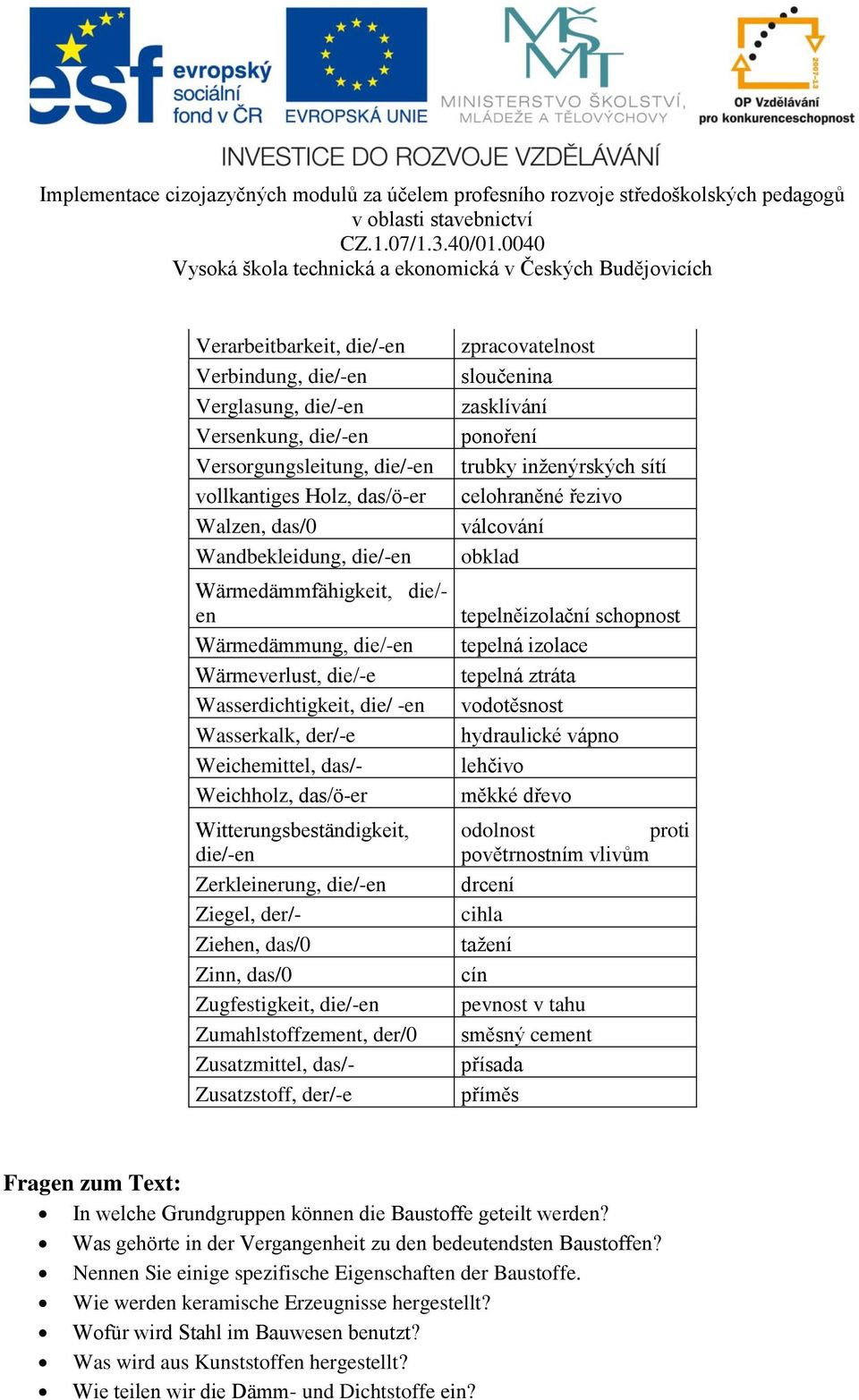 Ziegel, der/- Ziehen, das/0 Zinn, das/0 Zugfestigkeit, die/-en Zumahlstoffzement, der/0 Zusatzmittel, das/- Zusatzstoff, der/-e zpracovatelnost sloučenina zasklívání ponoření trubky inženýrských sítí