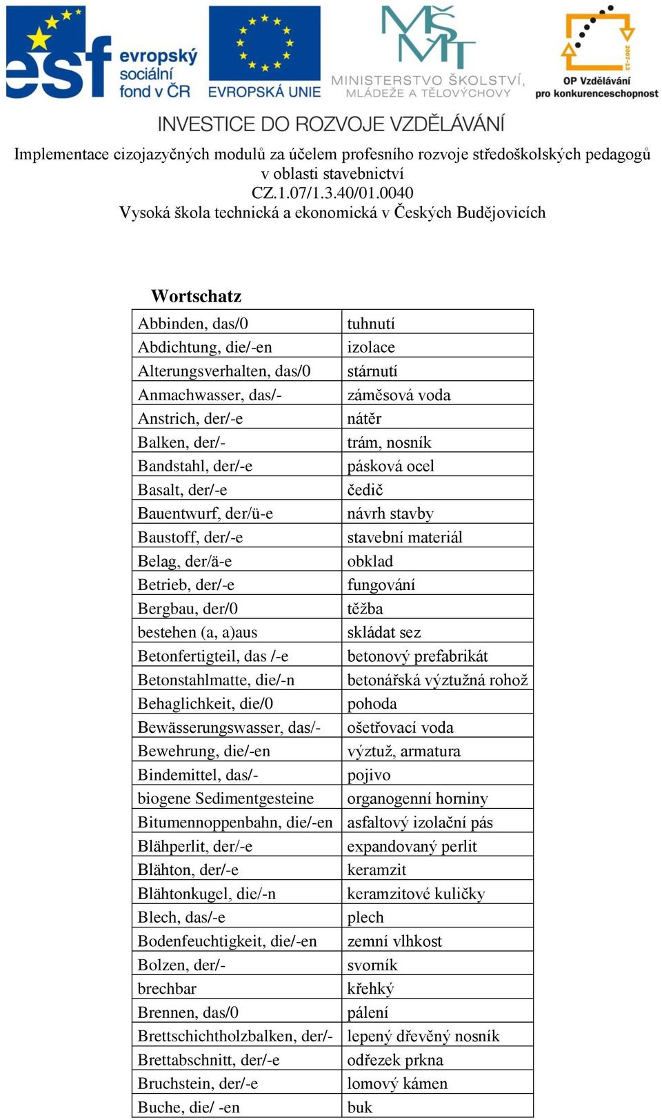 sez Betonfertigteil, das /-e betonový prefabrikát Betonstahlmatte, die/-n betonářská výztužná rohož Behaglichkeit, die/0 pohoda Bewässerungswasser, das/- ošetřovací voda Bewehrung, die/-en výztuž,