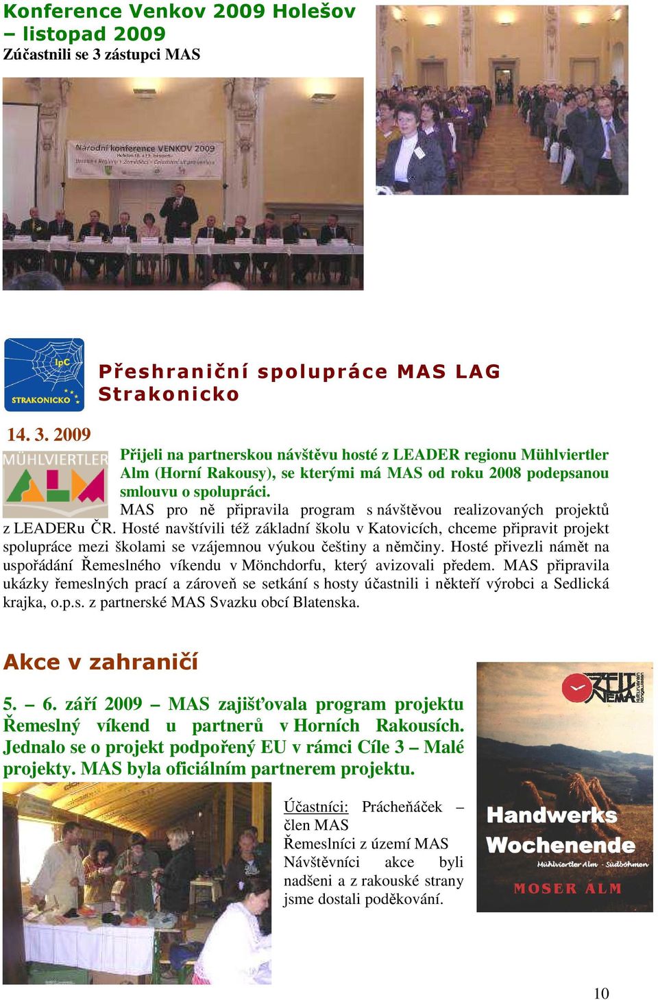 2009 Přeshraniční spolupráce MAS LAG Strakonicko Přijeli na partnerskou návštěvu hosté z LEADER regionu Mühlviertler Alm (Horní Rakousy), se kterými má MAS od roku 2008 podepsanou smlouvu o