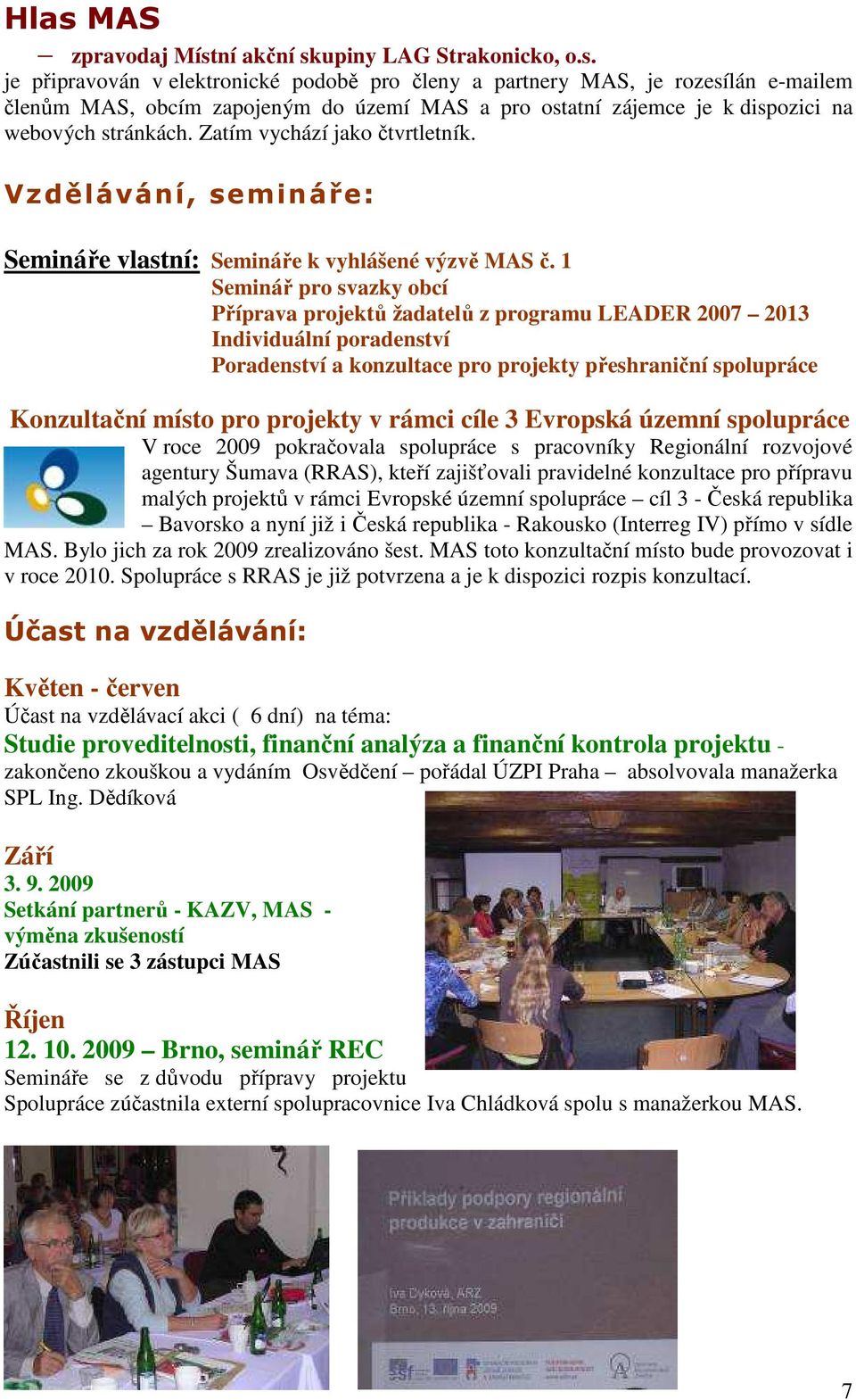 1 Seminář pro svazky obcí Příprava projektů žadatelů z programu LEADER 2007 2013 Individuální poradenství Poradenství a konzultace pro projekty přeshraniční spolupráce Konzultační místo pro projekty