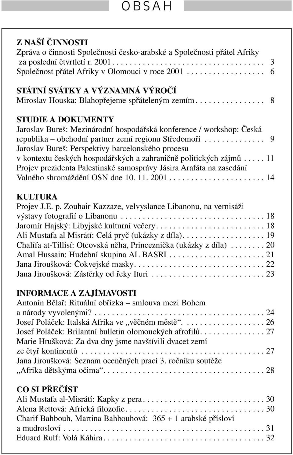 ............... 18 STUDIE A DOKUMENTY Jaroslav Bureš: Mezinárodní hospodářská konference / workshop: Česká republika obchodní partner zemí regionu Středomoří.