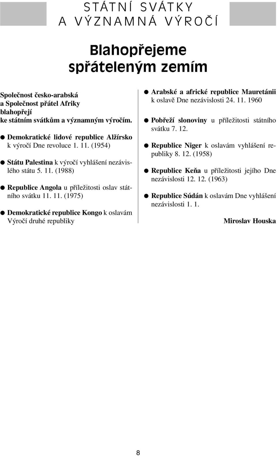 11. (1975) Demokratické republice Kongo k oslavám Výročí druhé republiky Arabské a africké republice Mauretánii k oslavě Dne nezávislosti 24. 11.