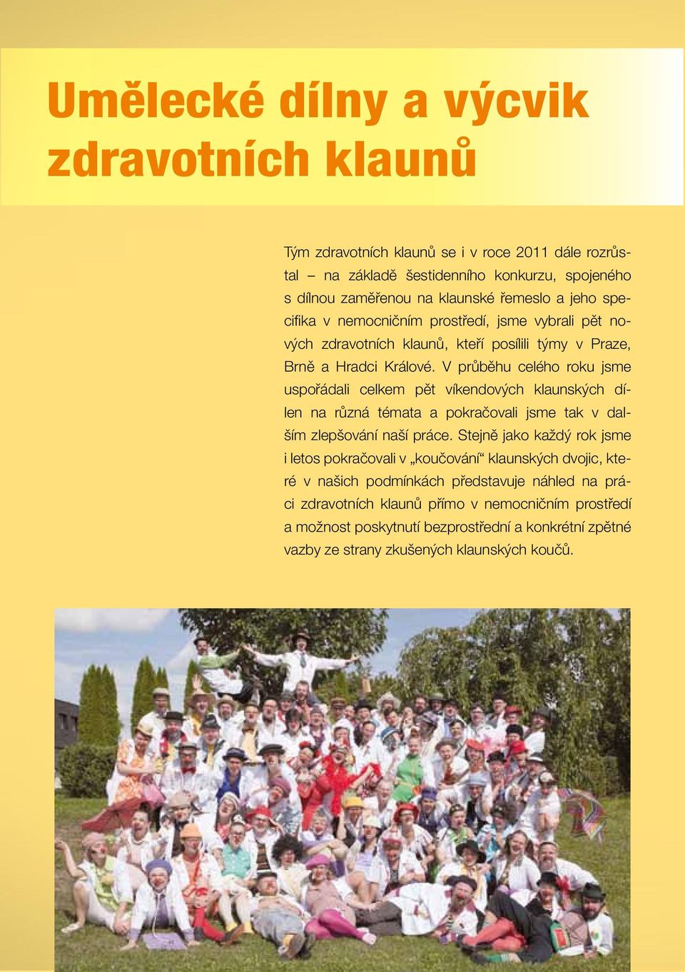 V průběhu celého roku jsme uspořádali celkem pět víkendových klaunských dílen na různá témata a pokračovali jsme tak v dalším zlepšování naší práce.