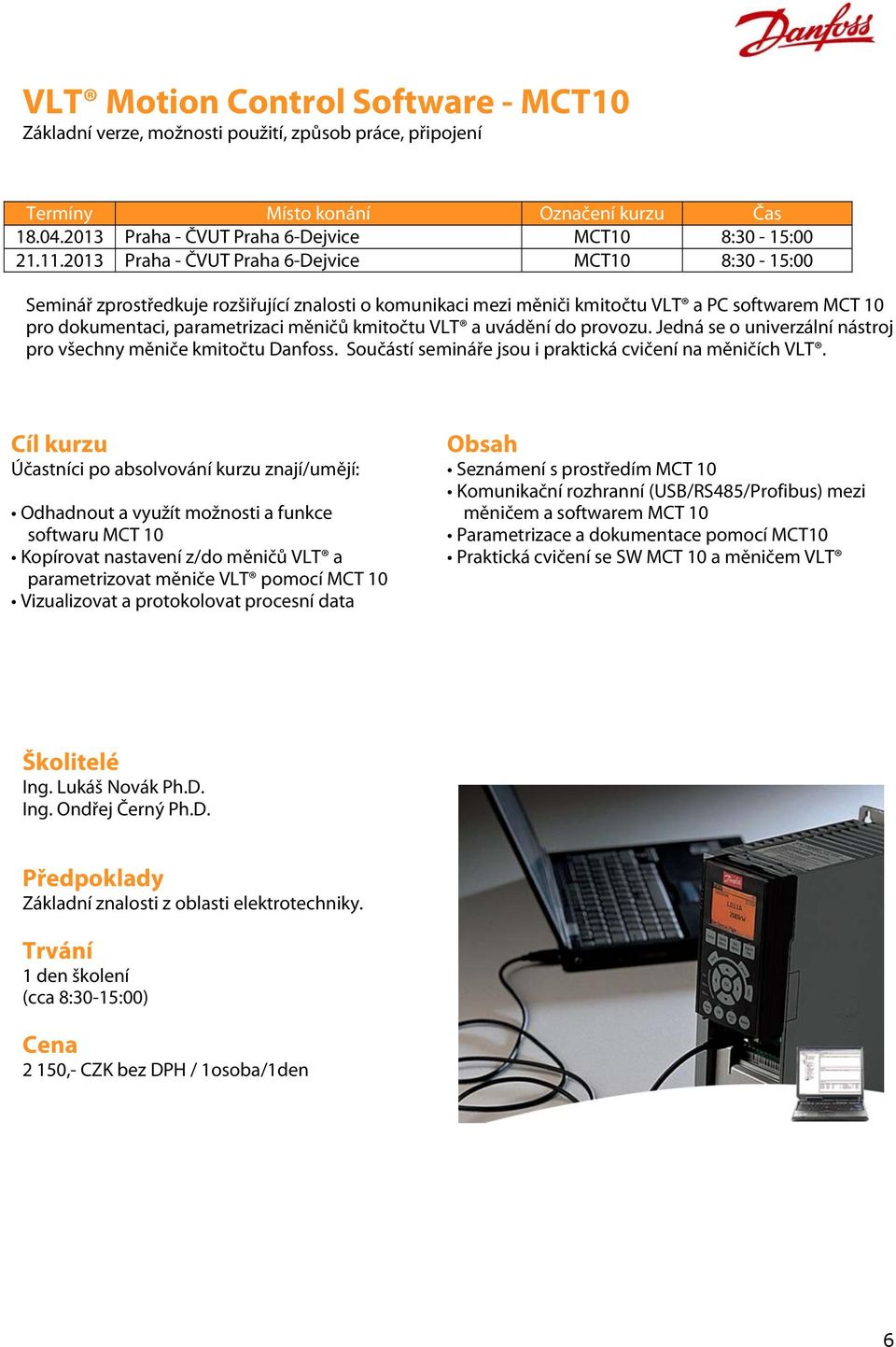 kmitočtu VLT a uvádění do provozu. Jedná se o univerzální nástroj pro všechny měniče kmitočtu Danfoss. Součástí semináře jsou i praktická cvičení na měničích VLT.