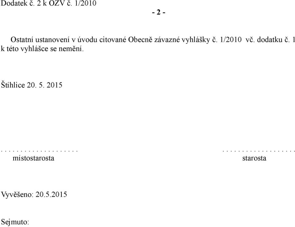 vyhlášky č. 1/2010 vč. dodatku č. 1 k této vyhlášce se nemění.