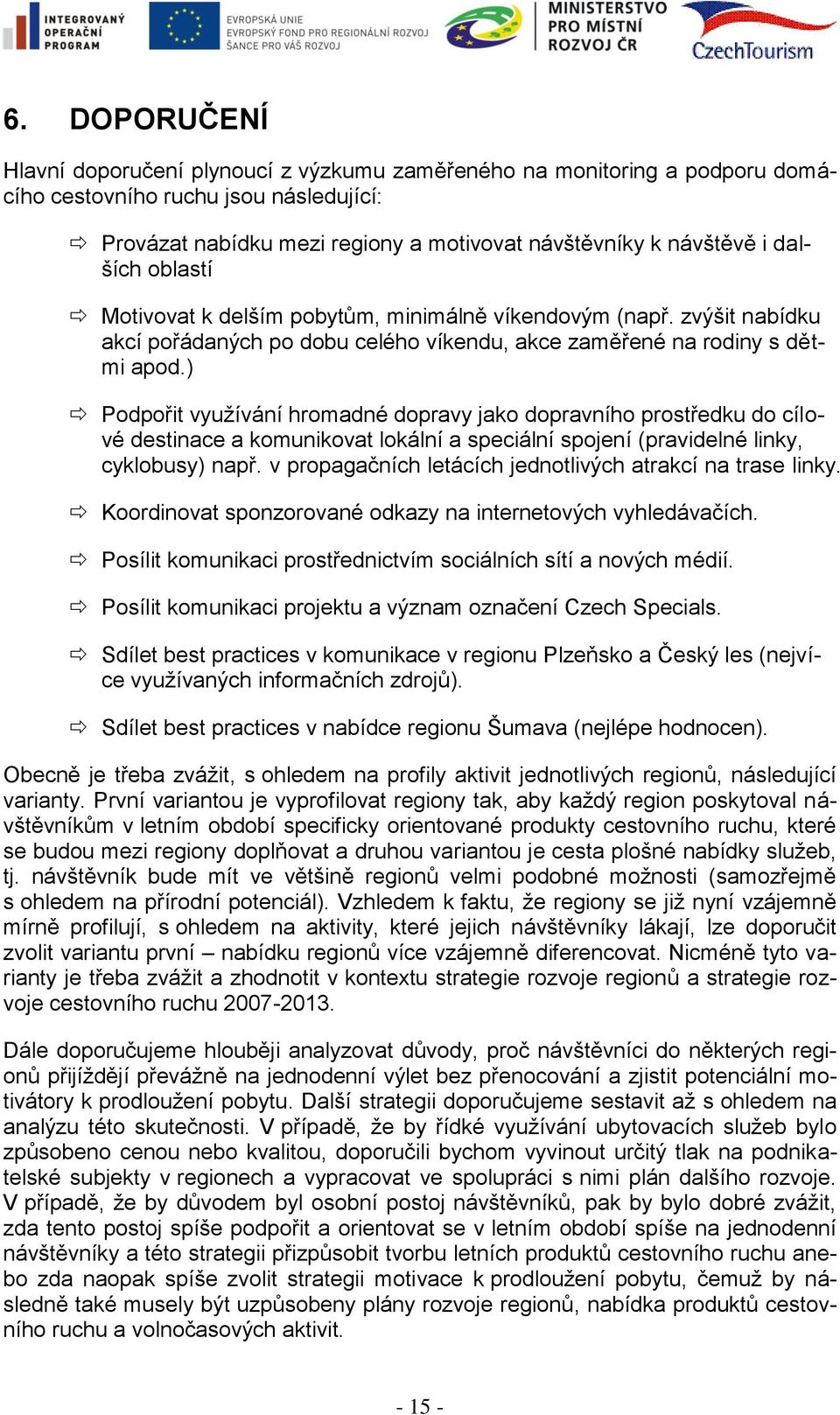 ) Podpořit vyuţívání hromadné dopravy jako dopravního prostředku do cílové destinace a komunikovat lokální a speciální spojení (pravidelné linky, cyklobusy) např.