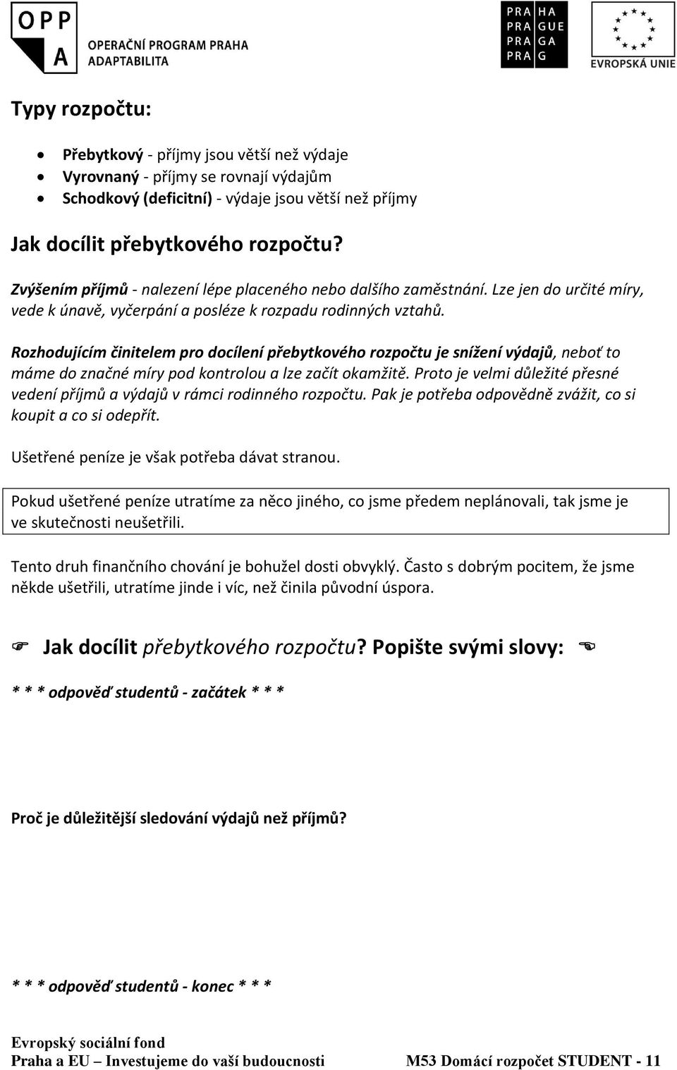 Rozhodujícím činitelem pro docílení přebytkového rozpočtu je snížení výdajů, neboť to máme do značné míry pod kontrolou a lze začít okamžitě.