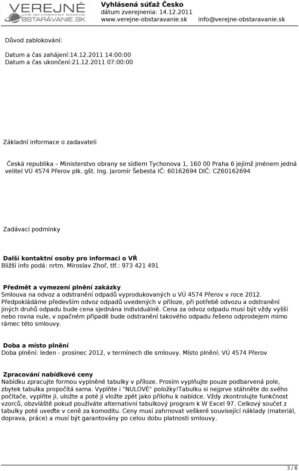 2011 07:00:00 Základní informace o zadavateli Česká republika Ministerstvo obrany se sídlem Tychonova 1, 160 00 Praha 6 jejímž jménem jedná velitel VÚ 4574 Přerov plk. gšt. Ing.