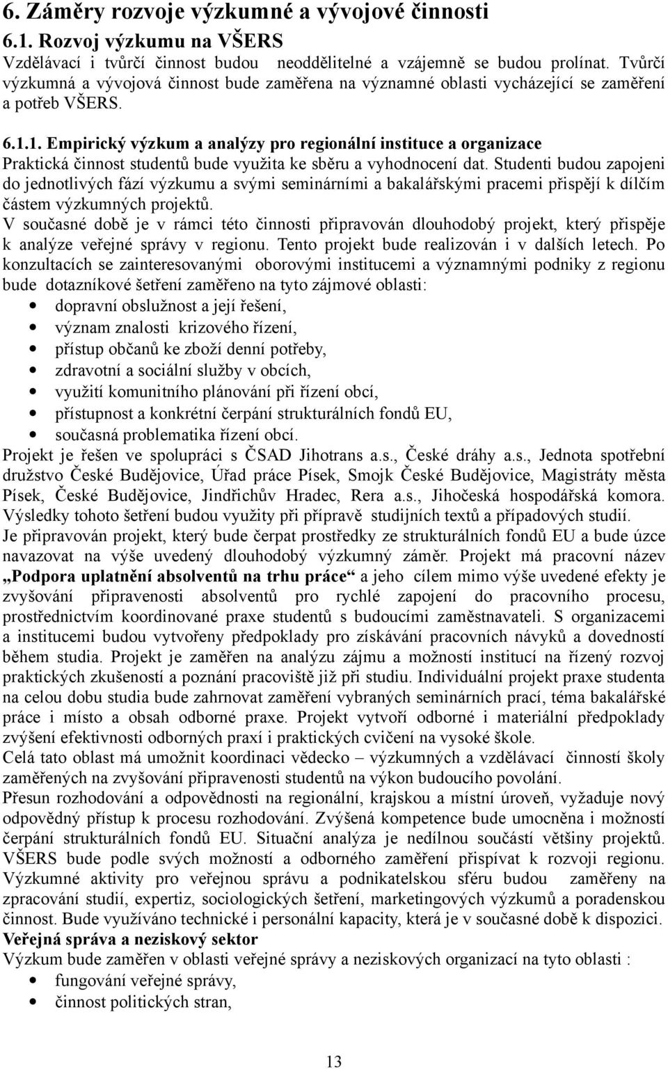 1. Empirický výzkum a analýzy pro regionální instituce a organizace Praktická činnost studentů bude využita ke sběru a vyhodnocení dat.