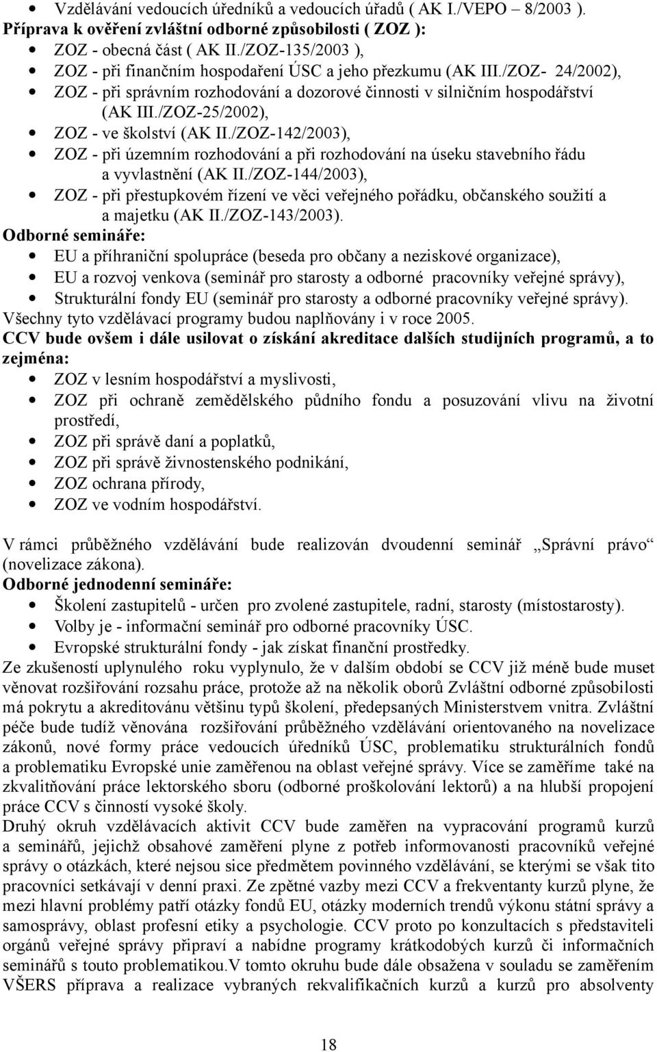 /ZOZ-25/2002), ZOZ - ve školství (AK II./ZOZ-142/2003), ZOZ - při územním rozhodování a při rozhodování na úseku stavebního řádu a vyvlastnění (AK II.