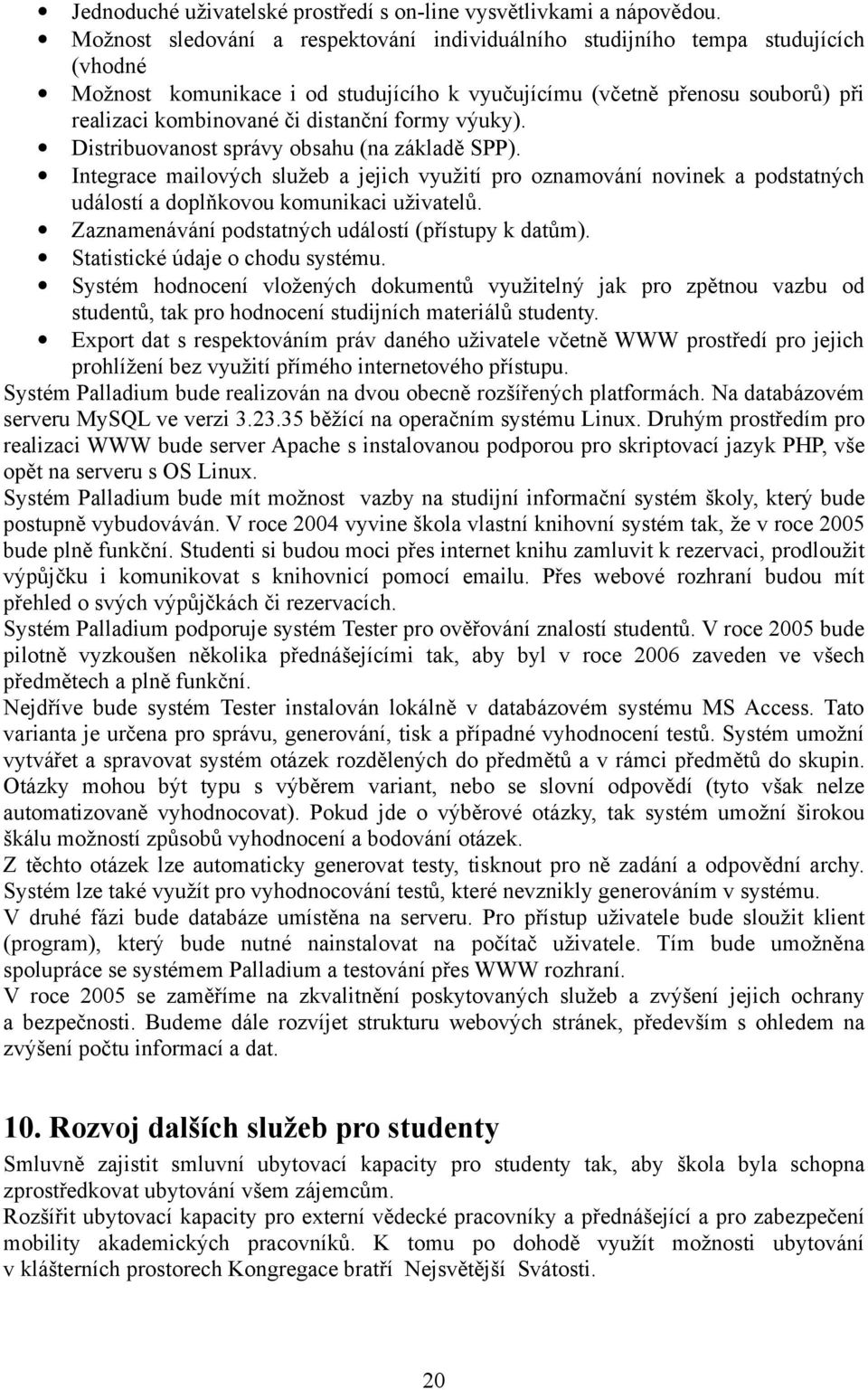 formy výuky). Distribuovanost správy obsahu (na základě SPP). Integrace mailových služeb a jejich využití pro oznamování novinek a podstatných událostí a doplňkovou komunikaci uživatelů.