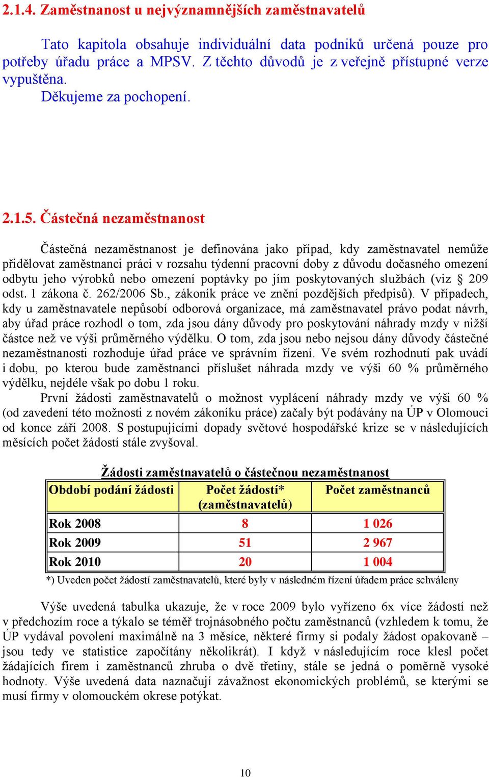 Částečná nezaměstnanost Částečná nezaměstnanost je definována jako případ, kdy zaměstnavatel nemůţe přidělovat zaměstnanci práci v rozsahu týdenní pracovní doby z důvodu dočasného omezení odbytu jeho