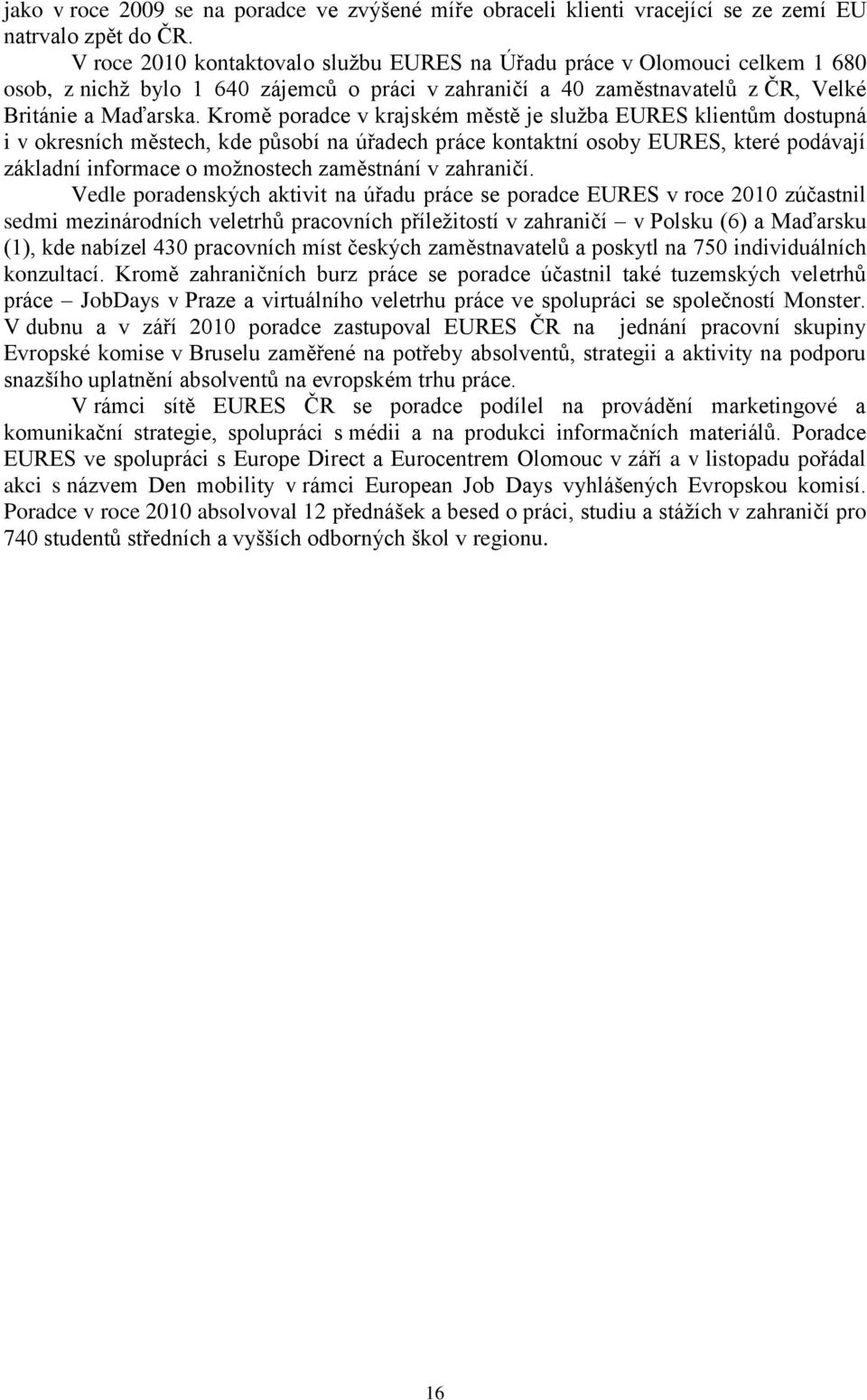 Kromě poradce v krajském městě je sluţba EURES klientům dostupná i v okresních městech, kde působí na úřadech práce kontaktní osoby EURES, které podávají základní informace o moţnostech zaměstnání v