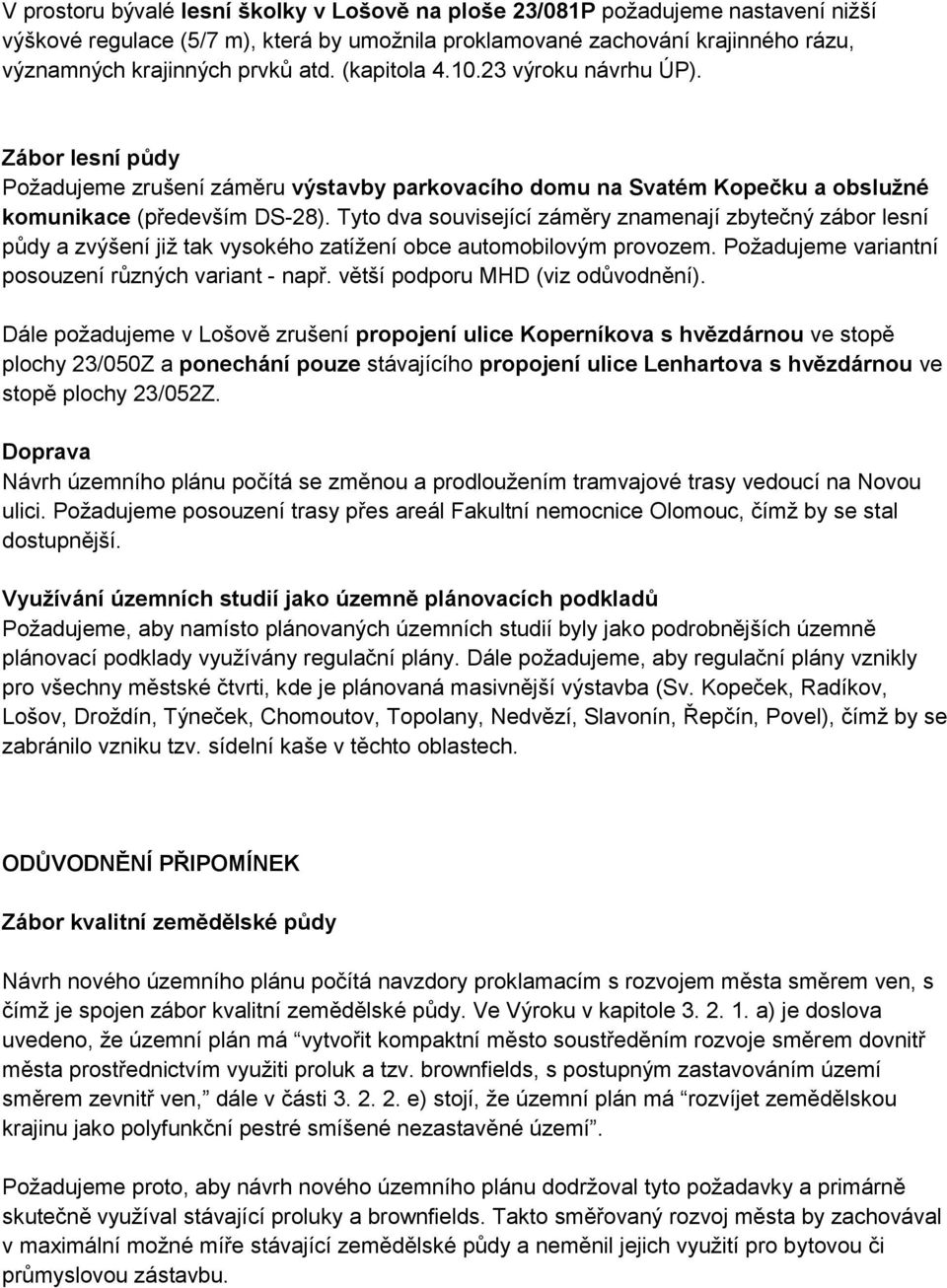 Tyto dva související záměry znamenají zbytečný zábor lesní půdy a zvýšení již tak vysokého zatížení obce automobilovým provozem. Požadujeme variantní posouzení různých variant - např.