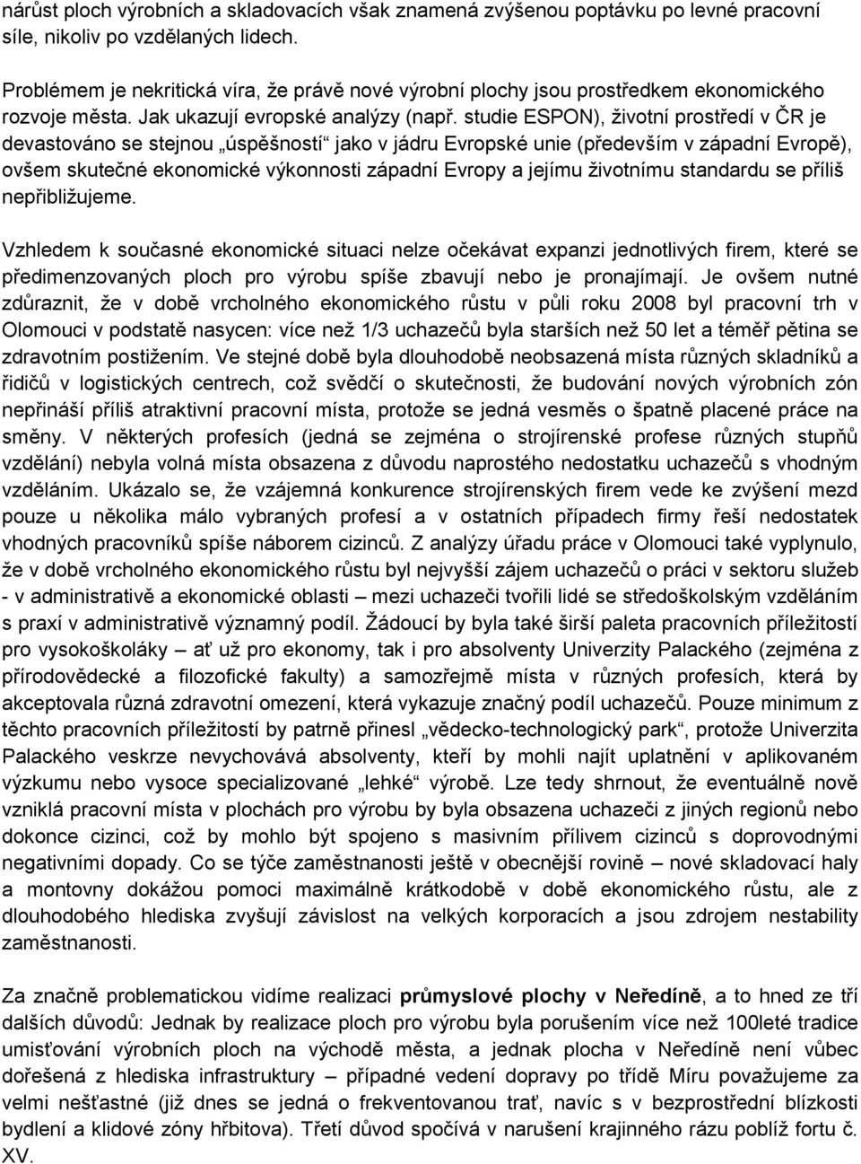 studie ESPON), životní prostředí v ČR je devastováno se stejnou úspěšností jako v jádru Evropské unie (především v západní Evropě), ovšem skutečné ekonomické výkonnosti západní Evropy a jejímu