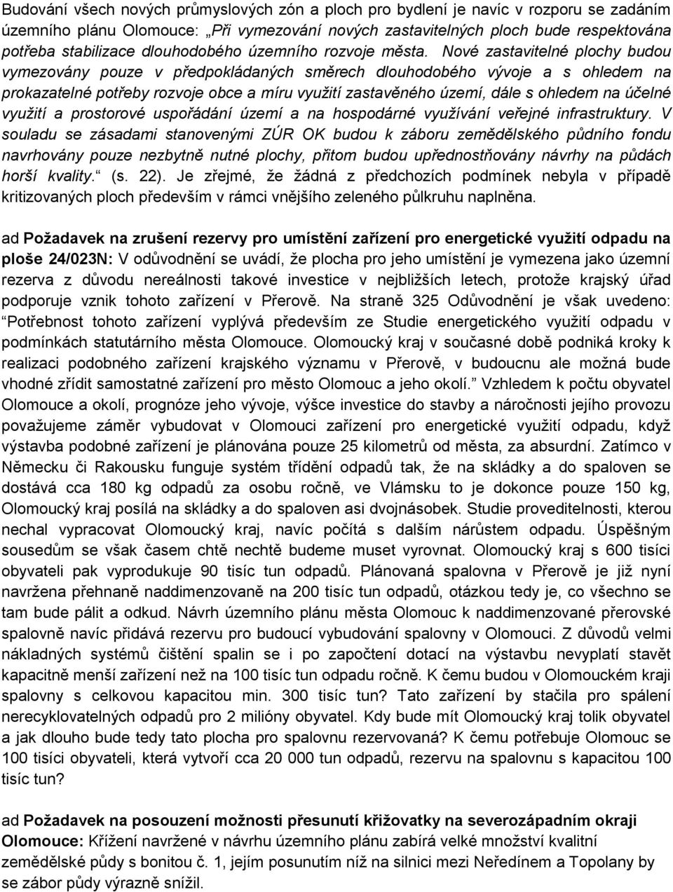 Nové zastavitelné plochy budou vymezovány pouze v předpokládaných směrech dlouhodobého vývoje a s ohledem na prokazatelné potřeby rozvoje obce a míru využití zastavěného území, dále s ohledem na