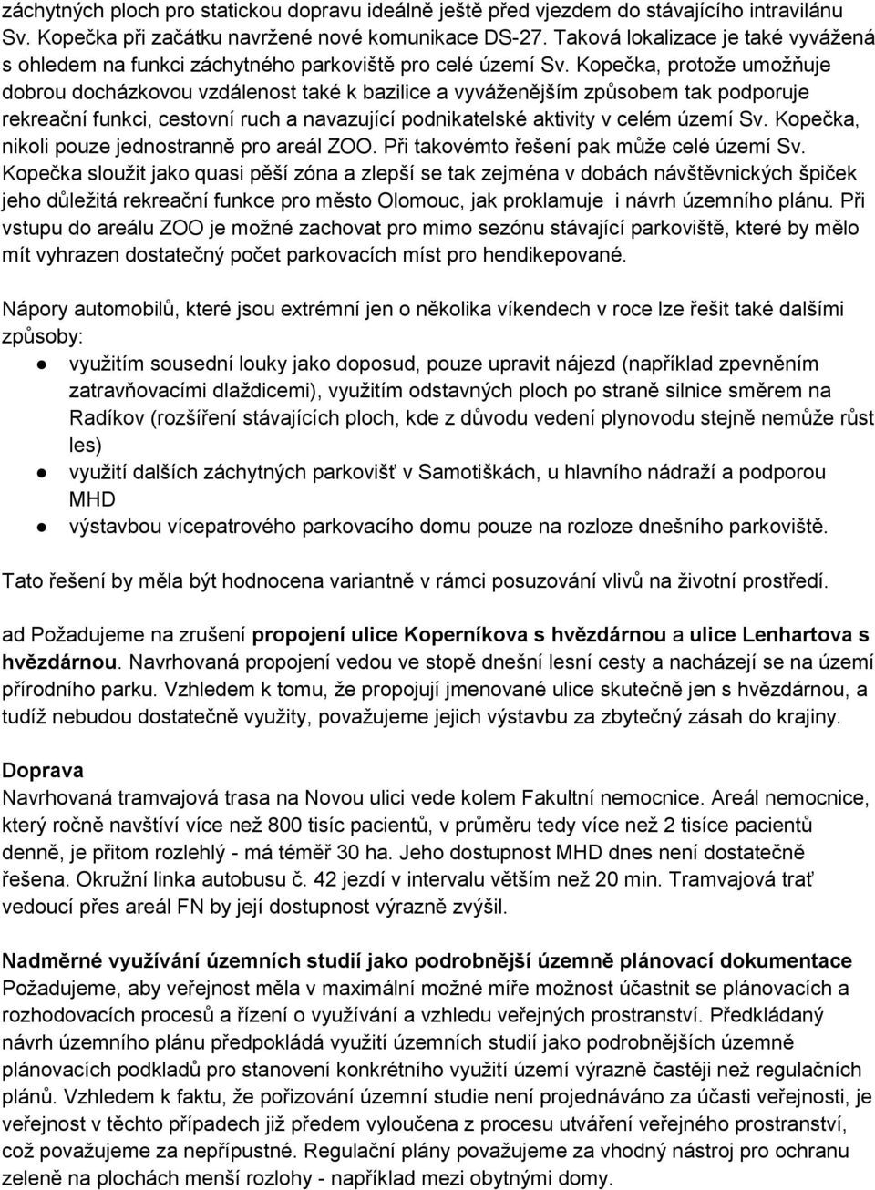 Kopečka, protože umožňuje dobrou docházkovou vzdálenost také k bazilice a vyváženějším způsobem tak podporuje rekreační funkci, cestovní ruch a navazující podnikatelské aktivity v celém území Sv.