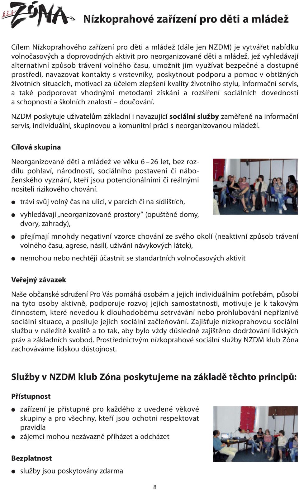 motivaci za účelem zlepšení kvality životního stylu, informační servis, a také podporovat vhodnými metodami získání a rozšíření sociálních dovedností a schopností a školních znalostí doučování.