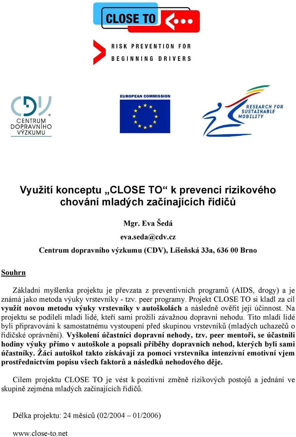 peer programy. Projekt CLOSE TO si kladl za cíl využít novou metodu výuky vrstevníky v autoškolách a následně ověřit její účinnost.