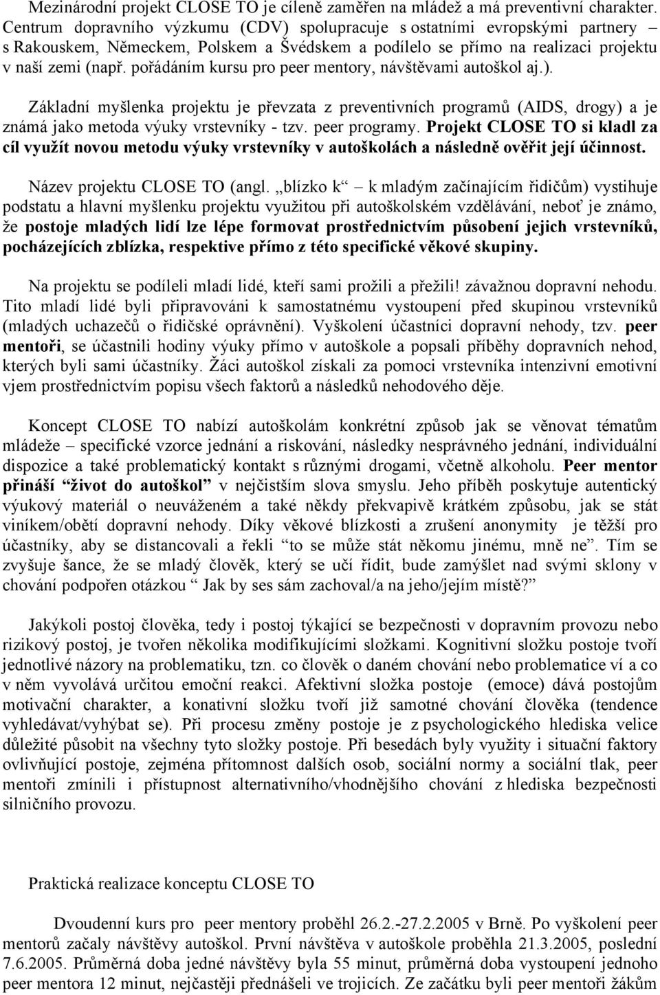 pořádáním kursu pro peer mentory, návštěvami autoškol aj.). Základní myšlenka projektu je převzata z preventivních programů (AIDS, drogy) a je známá jako metoda výuky vrstevníky - tzv. peer programy.