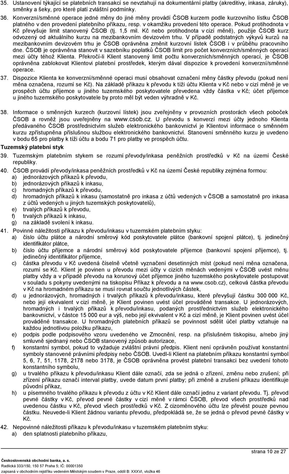 Pokud protihodnota v Kč převyšuje limit stanovený ČSOB (tj. 1,5 mil. Kč nebo protihodnota v cizí měně), použije ČSOB kurz odvozený od aktuálního kurzu na mezibankovním devizovém trhu.